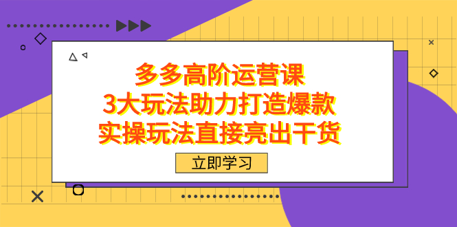拼多多高阶·运营课，3大玩法助力打造爆款，实操玩法直接亮出干货-逍遥游