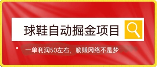 球鞋自动掘金项目,0投资,每单利润50+躺赚变现不是梦-逍遥游
