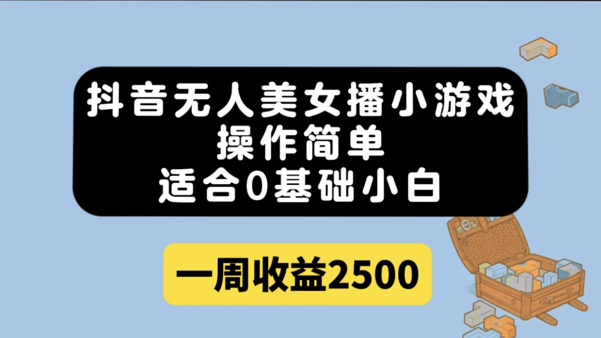 抖音无人美女播小游戏，操作简单，适合0基础小白一周收益2500-逍遥游