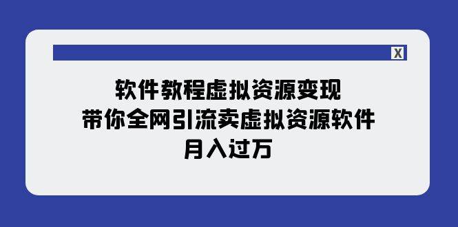 软件教程虚拟资源变现:带你全网引流卖虚拟资源软件,月入过万(11节课)-逍遥游