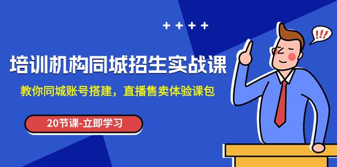 培训机构-同城招生实操课,教你同城账号搭建,直播售卖体验课包-逍遥游