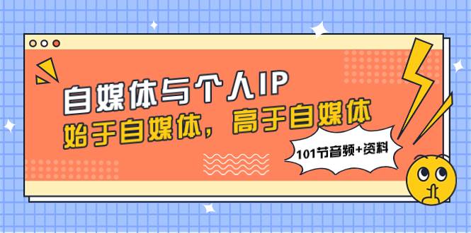 自媒体与个人IP,始于自媒体,高于自媒体(101节音频+资料)-逍遥游