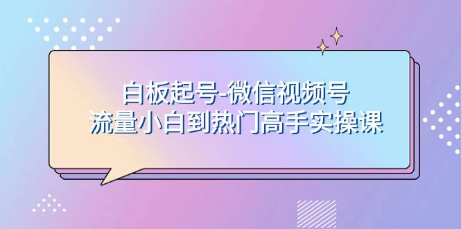 白板起号-微信视频号流量小白到热门高手实操课-逍遥游