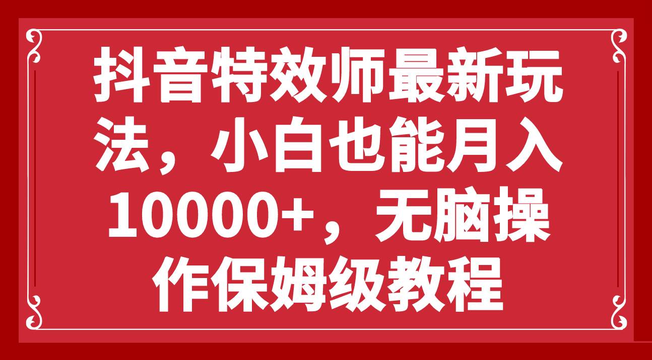 抖音特效师最新玩法，小白也能月入10000+，无脑操作保姆级教程-逍遥游