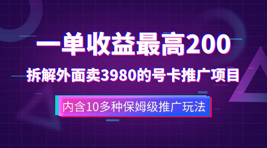 一单收益200+拆解外面卖3980手机号卡推广项目(内含10多种保姆级推广玩法)-逍遥游