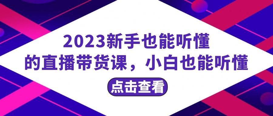 2023新手也能听懂的直播带货课，小白也能听懂，20节完整-逍遥游