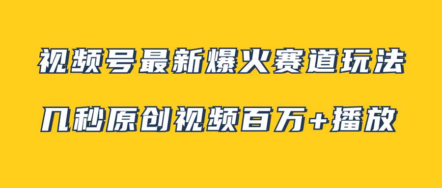 视频号最新爆火赛道玩法，几秒视频可达百万播放，小白即可操作（附素材）-逍遥游