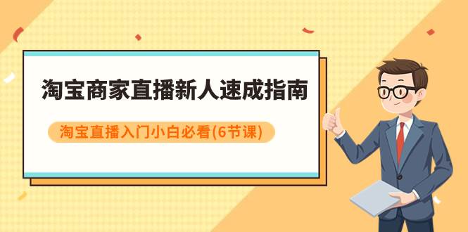 淘宝商家直播新人速成指南,淘宝直播入门小白必看(6节课)-逍遥游