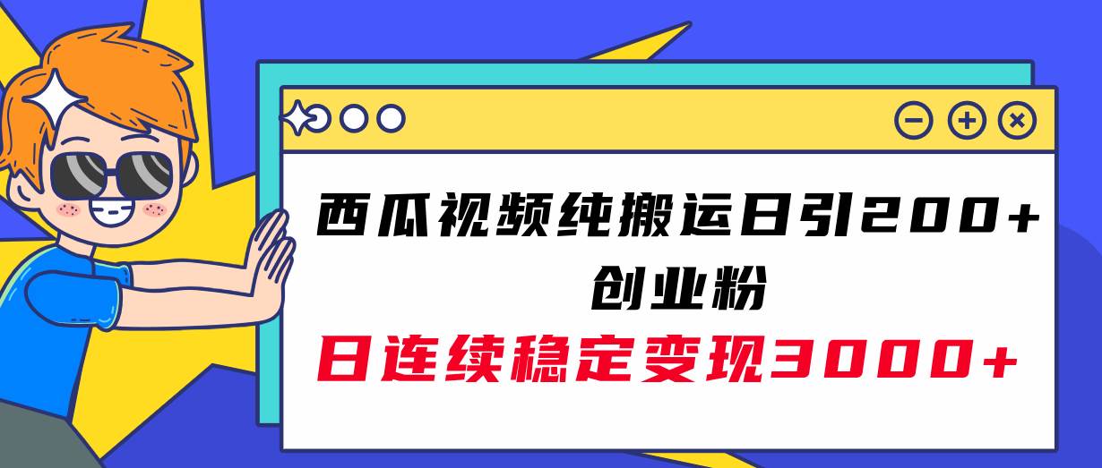 西瓜视频纯搬运日引200+创业粉,日连续变现3000+实操教程!-逍遥游