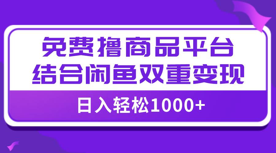 【全网首发】日入1000+免费撸商品平台+闲鱼双平台硬核变现,小白轻松上手-逍遥游