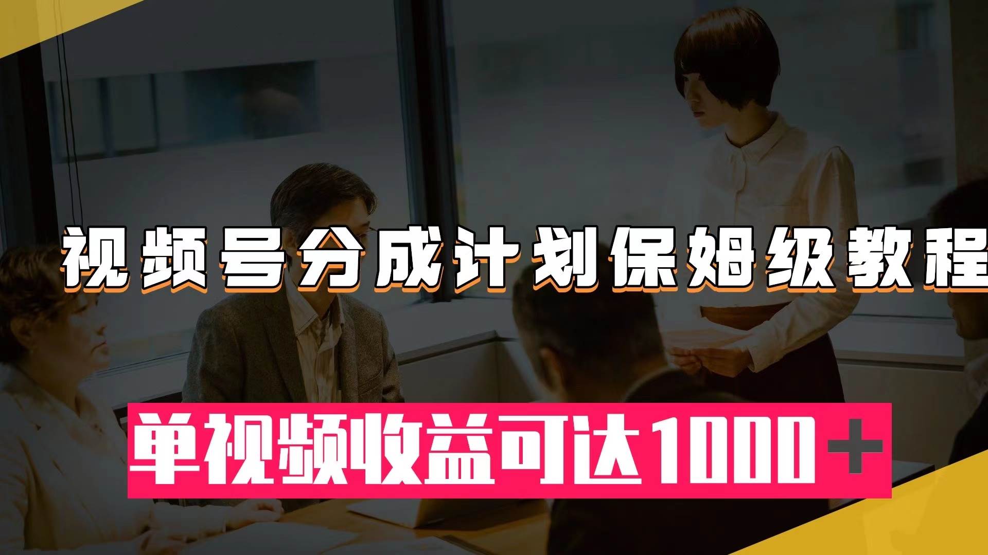 视频号分成计划保姆级教程：从开通收益到作品制作，单视频收益可达1000＋-逍遥游