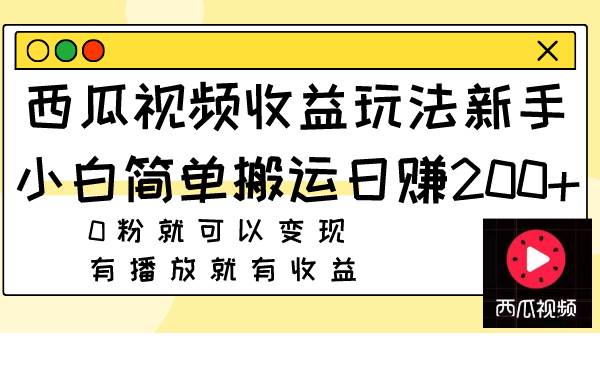 西瓜视频收益玩法,新手小白简单搬运日赚200+0粉就可以变现 有播放就有收益-逍遥游
