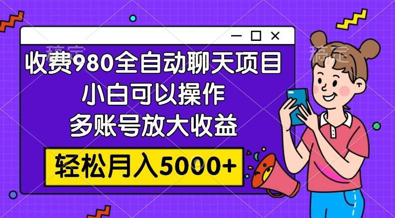 收费980的全自动聊天玩法,小白可以操作,多账号放大收益,轻松月入5000+-逍遥游