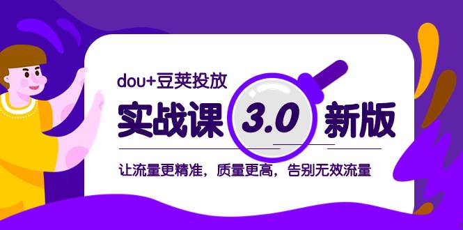 dou+豆荚投放实战课3.0新版,让流量更精准,质量更高,告别无效流量-逍遥游