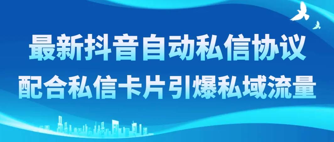 最新抖音自动私信协议，配合私信卡片引爆私域流量-逍遥游