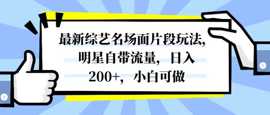 最新综艺名场面片段玩法,明星自带流量,日入200+,小白可做-逍遥游