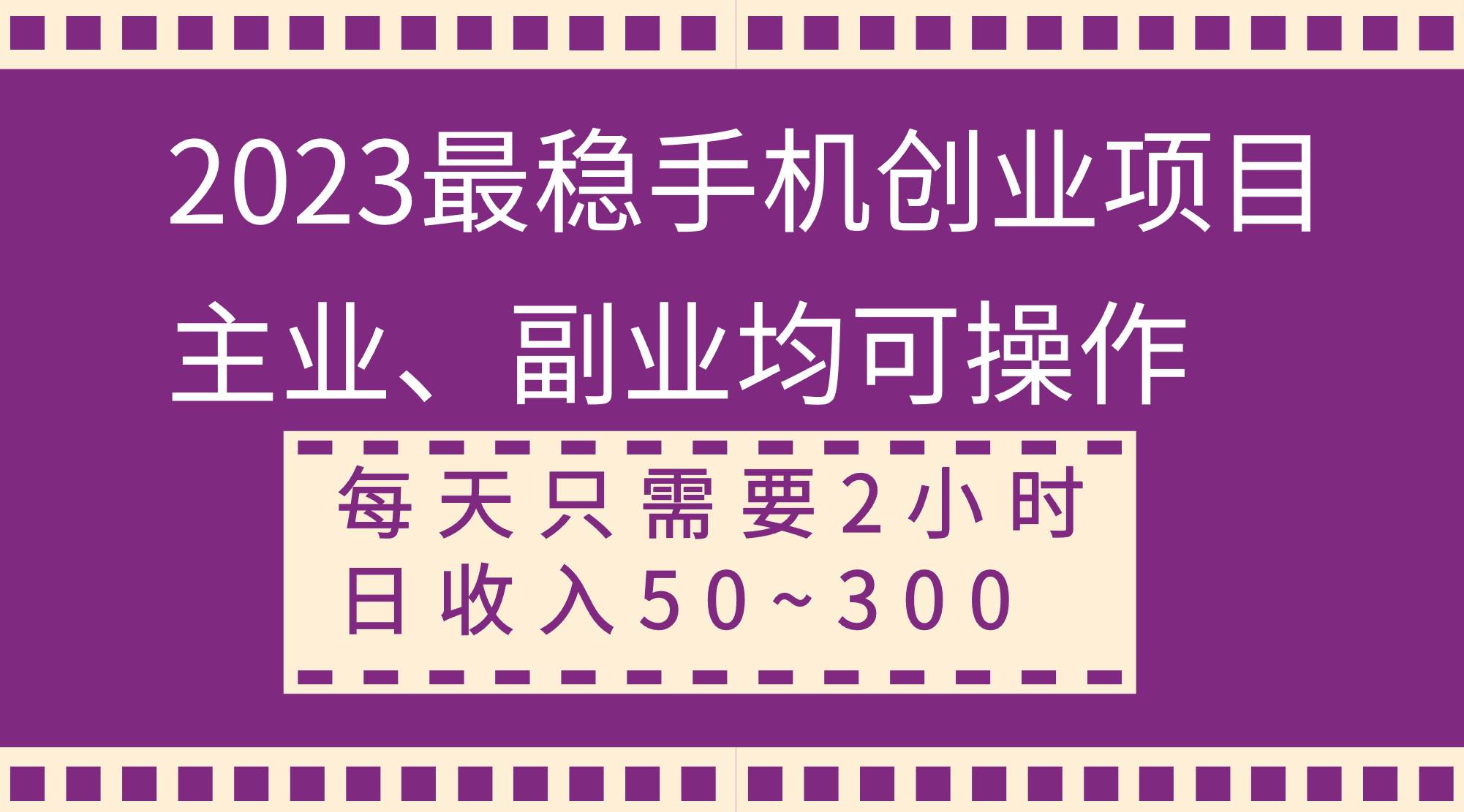 2023最稳手机创业项目，主业、副业均可操作，每天只需2小时，日收入50~300+-逍遥游