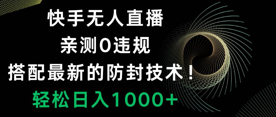 快手无人直播，0违规，搭配最新的防封技术！轻松日入1000+-逍遥游