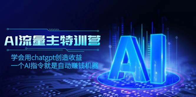 AI流量主训练营,学会用chatgpt创造收益,一个AI指令就是自动赚钱机器-逍遥游