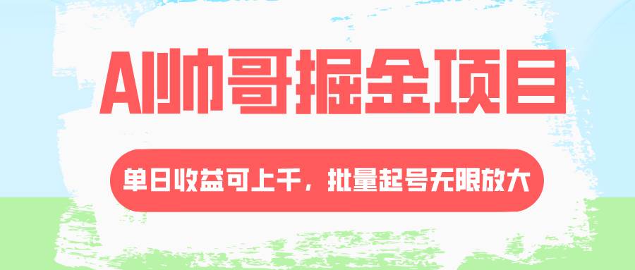 AI帅哥掘金项目，单日收益上千，批量起号无限放大-逍遥游