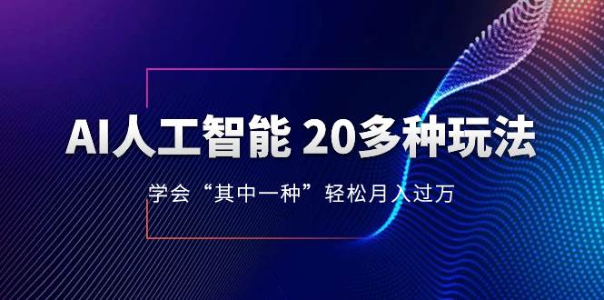 AI人工智能 20多种玩法 学会“其中一种”轻松月入过万，持续更新AI最新玩法-逍遥游