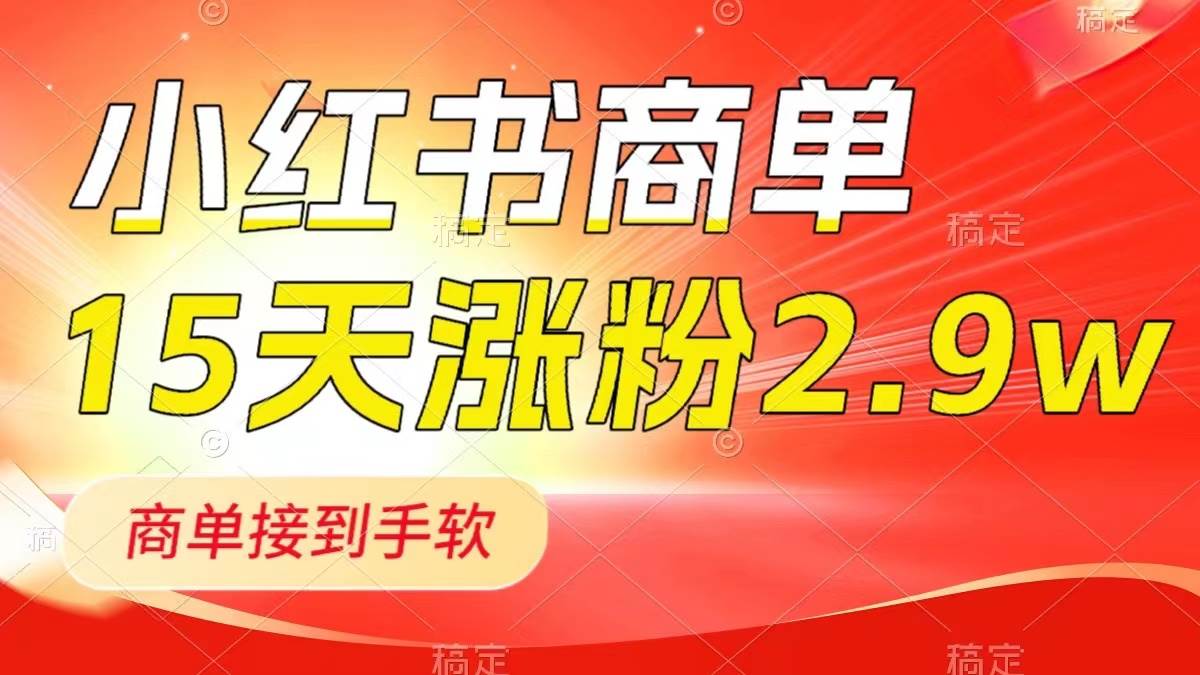 小红书商单最新玩法,新号15天2.9w粉,商单接到手软,1分钟一篇笔记-逍遥游