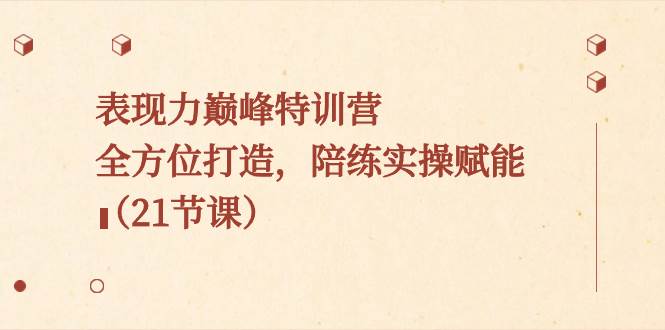 表现力巅峰特训营,全方位打造,陪练实操赋能(21节课)-逍遥游