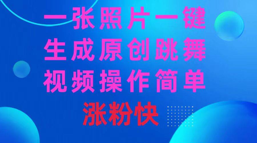 一张照片,一键生成原创跳舞视频 操作简单涨粉快-逍遥游