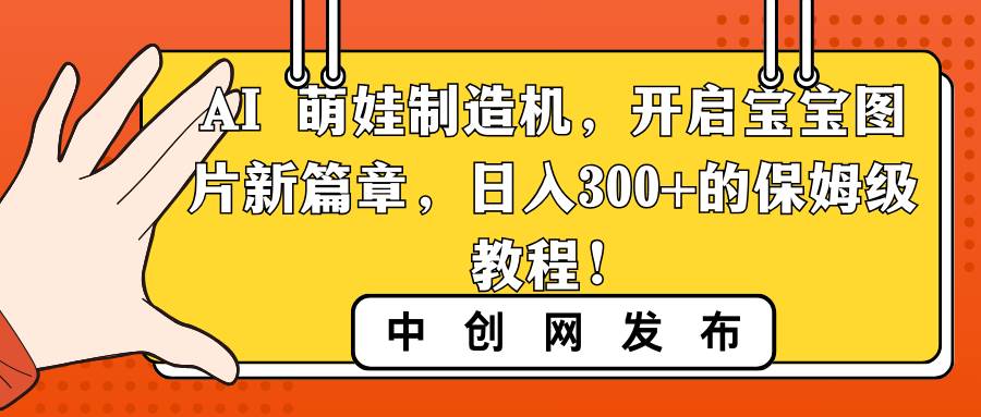AI 萌娃制造机,开启宝宝图片新篇章,日入300+的保姆级教程!-逍遥游