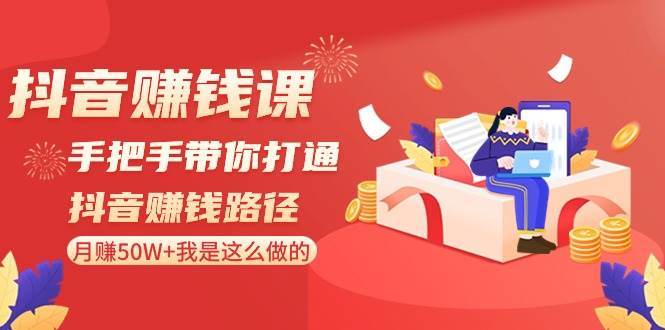 抖音赚钱课-手把手带你打通抖音赚钱路径：月赚50W+我是这么做的！-逍遥游