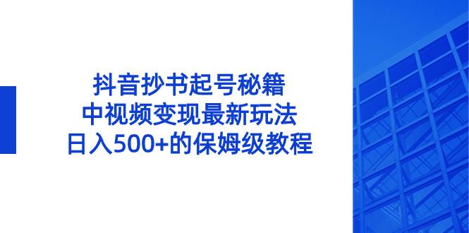 抖音抄书起号秘籍，中视频变现最新玩法，日入500+的保姆级教程！-逍遥游