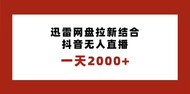 一天2000+迅雷网盘拉新结合抖音无人直播,独创玩法保姆级教学-逍遥游