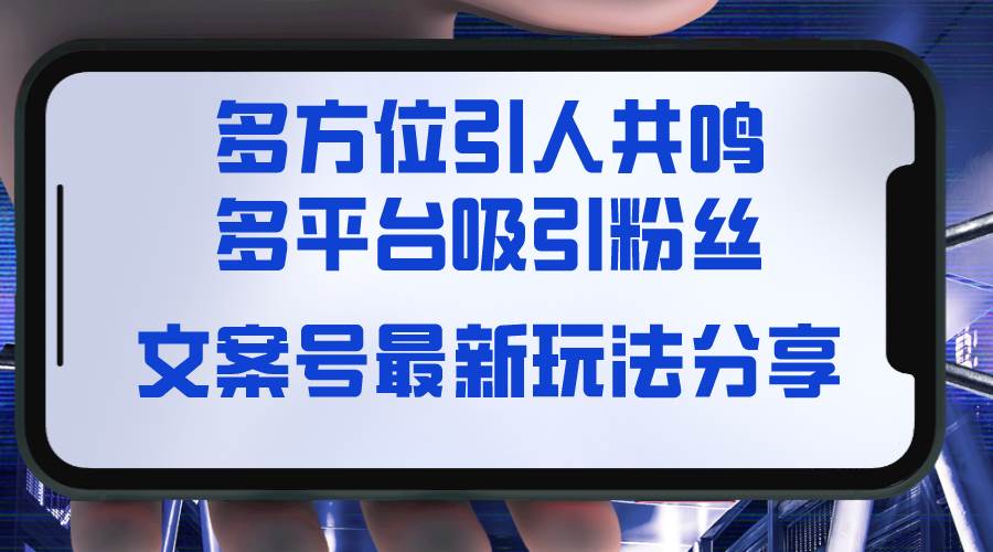 文案号最新玩法分享,视觉+听觉+感觉,多方位引人共鸣,多平台疯狂吸粉-逍遥游