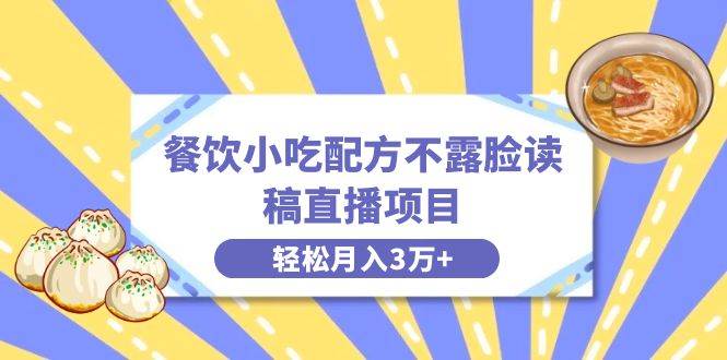 餐饮小吃配方不露脸读稿直播项目,无需露脸,月入3万+附小吃配方资源-逍遥游