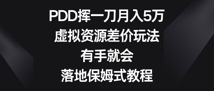 PDD挥一刀月入5万,虚拟资源差价玩法,有手就会,落地保姆式教程-逍遥游