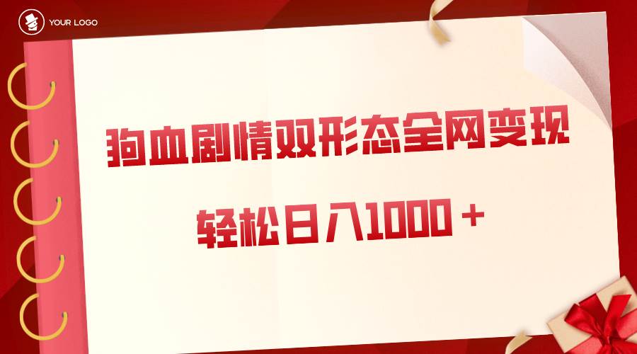 狗血剧情多渠道变现,双形态全网布局,轻松日入1000+,保姆级项目拆解-逍遥游