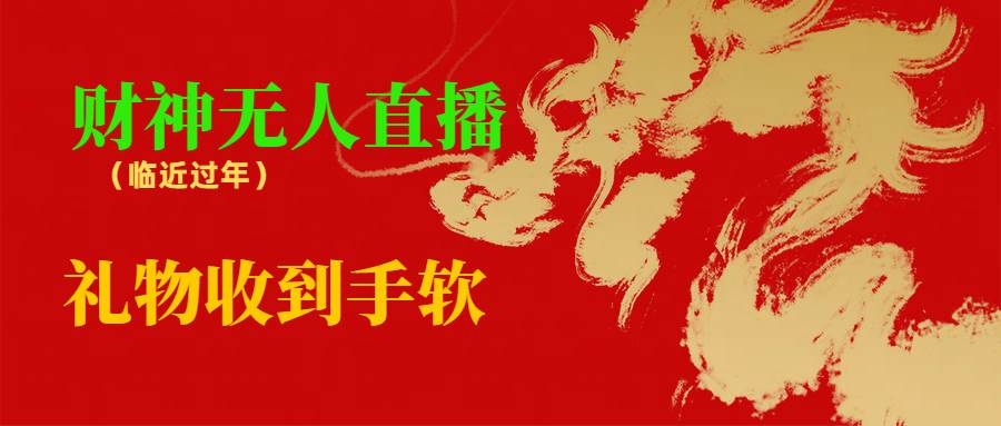 临近年节,抖快等平台必火的项目,财神爷无人直播间,礼物收到手软-逍遥游