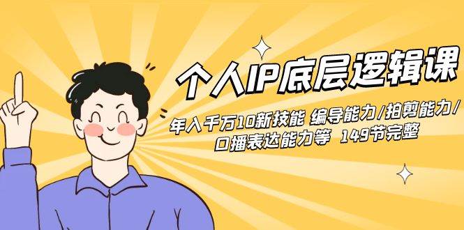 个人IP底层逻辑课:年入千万10新技能 编导能力/拍剪能力/口播表达能力等…-逍遥游