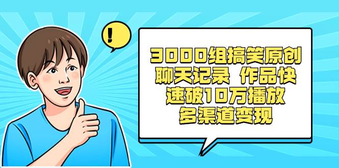 3000组搞笑原创聊天记录 作品快速破10万播放 多渠道变现-逍遥游