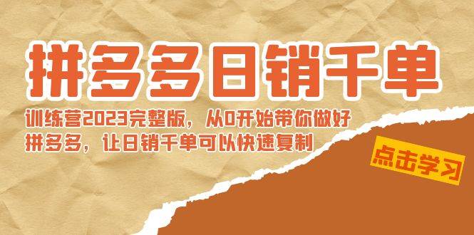 拼多多日销千单训练营2023完 拼多多日销千单训练营2023完整版,从0开始带你做好拼多多,让日销千单可以快速复制-逍遥游