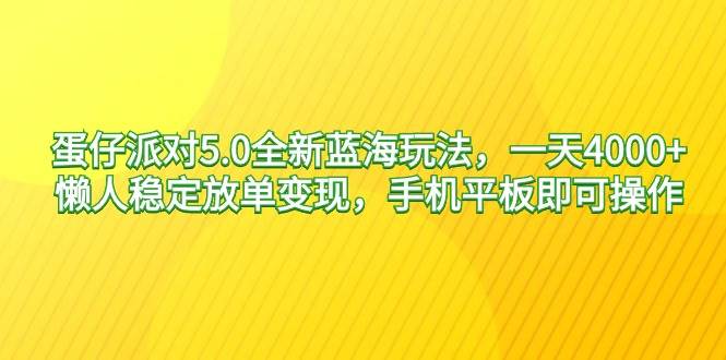 蛋仔派对5.0全新蓝海玩法，一天4000+，懒人稳定放单变现，手机平板即可…-逍遥游