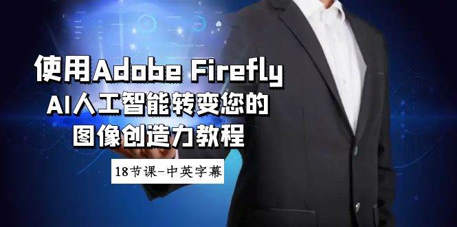 使用Adobe Firefly AI人工智能转变您的图像创造力教程-18节课-中英字幕-逍遥游