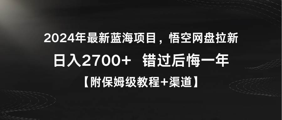 2024年最新蓝海项目,悟空网盘拉新,日入2700+错过后悔一年【附保姆级教…-逍遥游