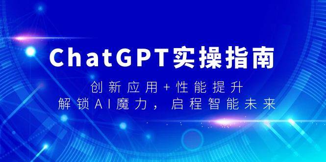ChatGPT实操指南,创新应用+性能提升,解锁-AI魔力,启程智能未来-逍遥游
