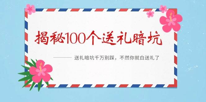 《揭秘100个送礼暗坑》——送礼暗坑千万别踩，不然你就白送礼了-逍遥游