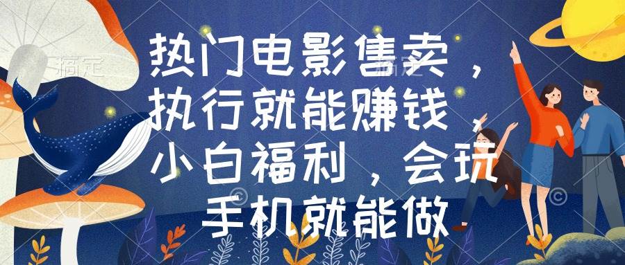 热门电影售卖,执行就能赚钱,小白福利,会玩手机就能做-逍遥游