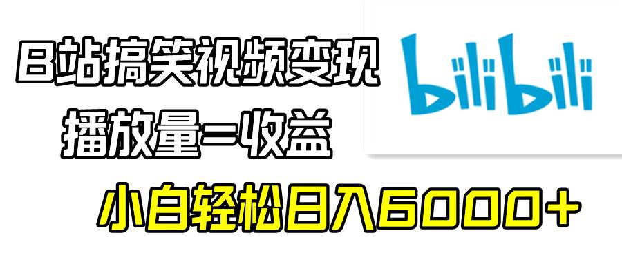 B站搞笑视频变现，播放量=收益，小白轻松日入6000+-逍遥游