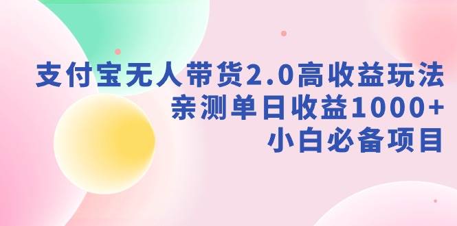 支付宝无人带货2.0高收益玩法，亲测单日收益1000+，小白必备项目-逍遥游