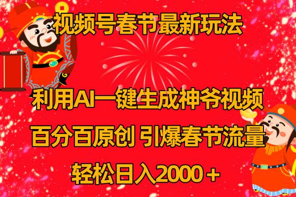 视频号春节玩法 利用AI一键生成财神爷视频 百分百原创 引爆春节流量 日入2k-逍遥游