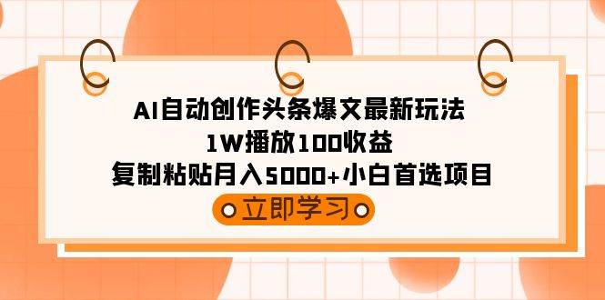 AI自动创作头条爆文最新玩法 1W播放100收益 复制粘贴月入5000+小白首选项目-逍遥游